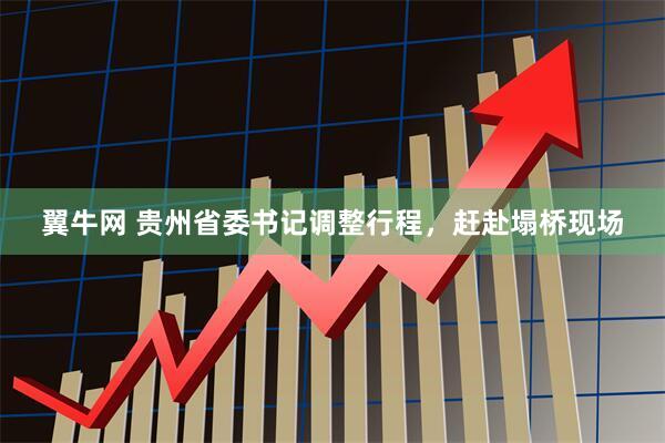 翼牛网 贵州省委书记调整行程，赶赴塌桥现场