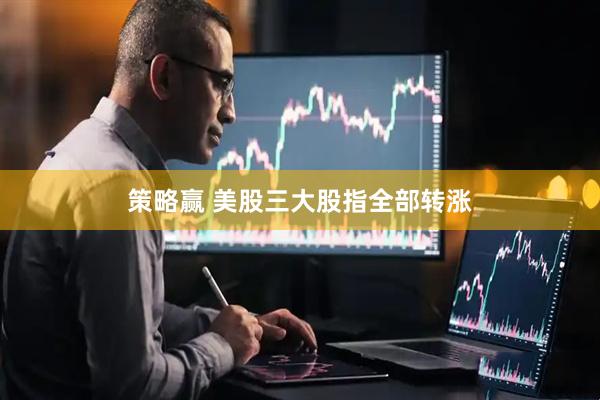 策略赢 美股三大股指全部转涨
