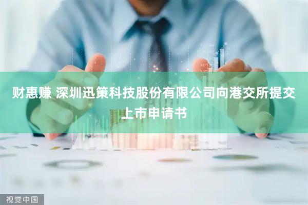 财惠赚 深圳迅策科技股份有限公司向港交所提交上市申请书