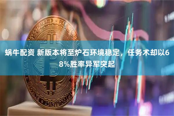 蜗牛配资 新版本将至炉石环境稳定，任务术却以68%胜率异军突起